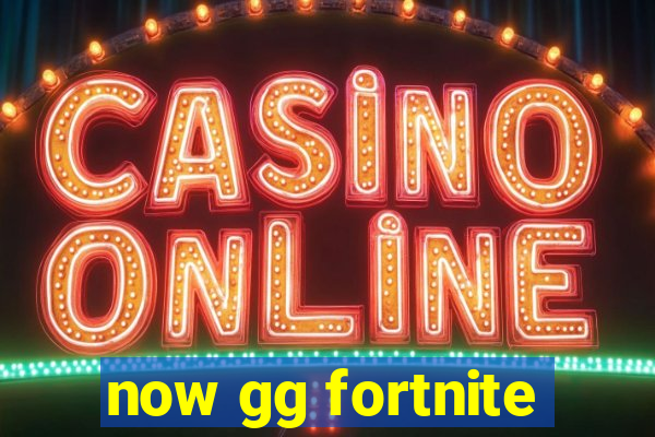 now gg fortnite
